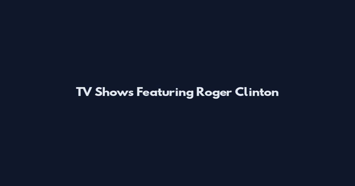 TV Shows Featuring Roger Clinton