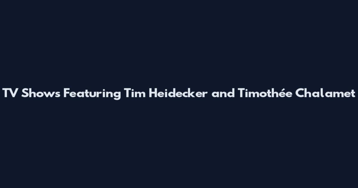 TV Shows Featuring Tim Heidecker and Timothée Chalamet
