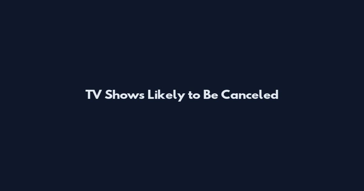 TV Shows Likely to Be Canceled