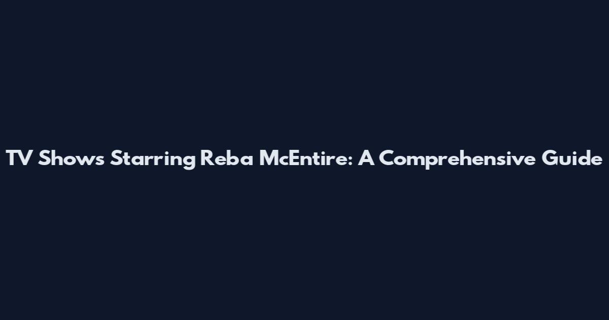 TV Shows Starring Reba McEntire: A Comprehensive Guide
