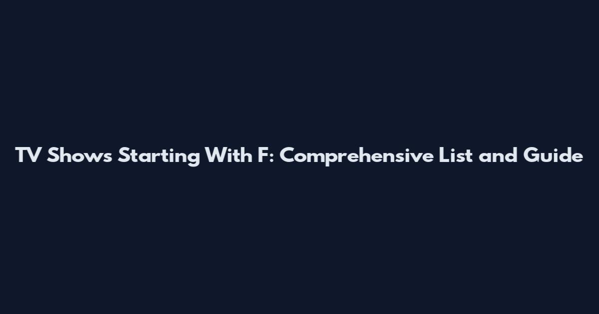 TV Shows Starting With F: Comprehensive List and Guide
