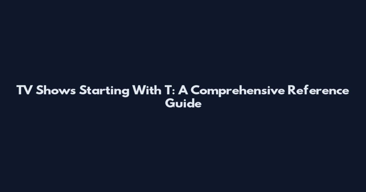 TV Shows Starting With T: A Comprehensive Reference Guide