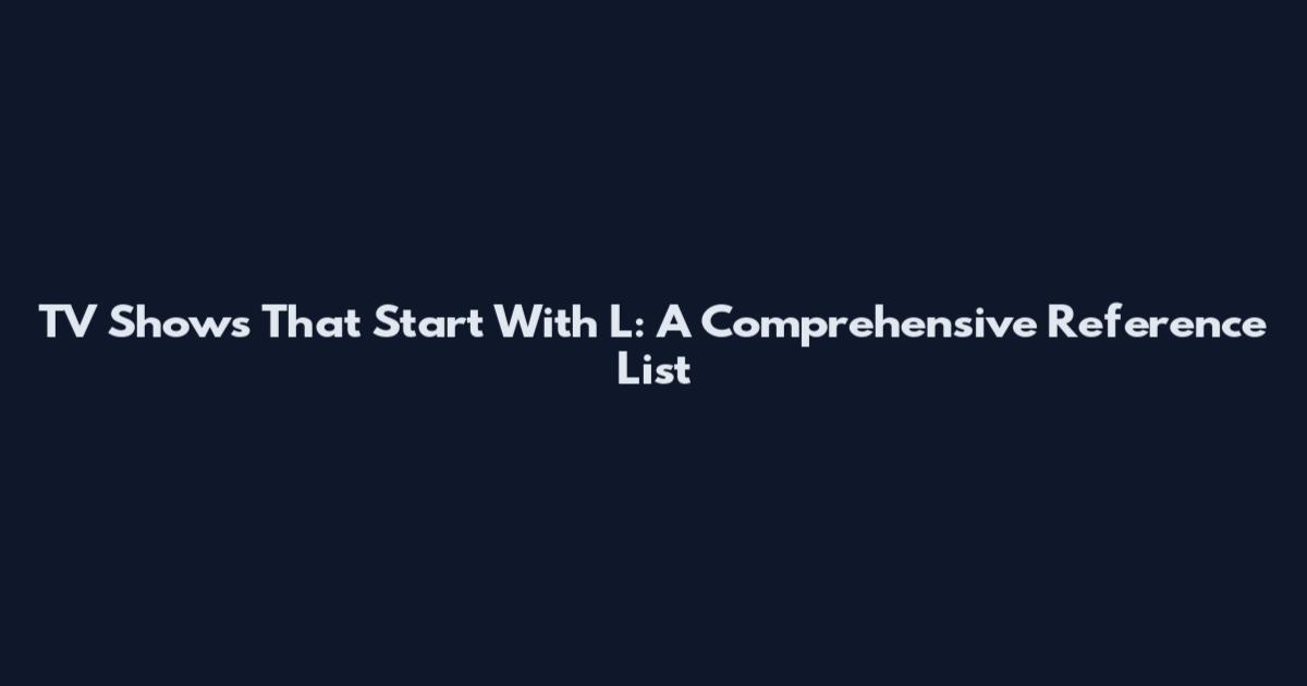 TV Shows That Start With L: A Comprehensive Reference List