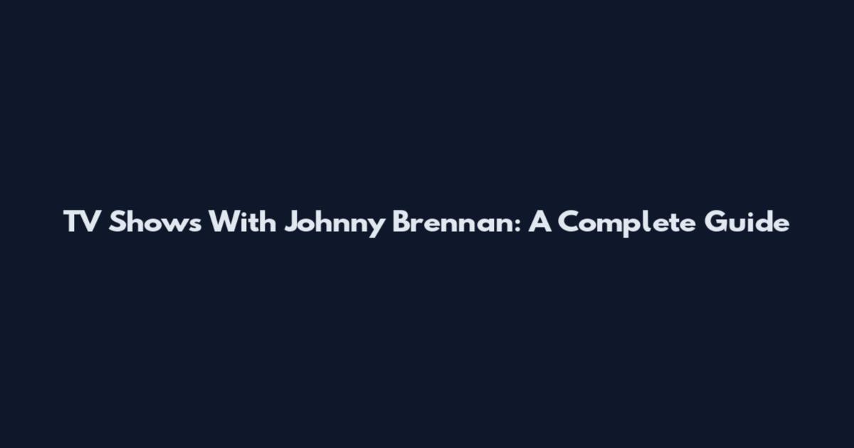 TV Shows With Johnny Brennan: A Complete Guide