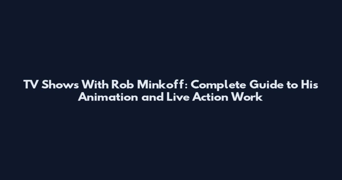 TV Shows With Rob Minkoff: Complete Guide to His Animation and Live Action Work