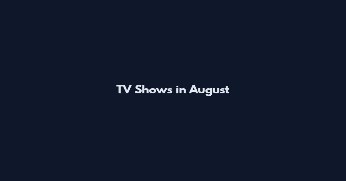 TV Shows in August