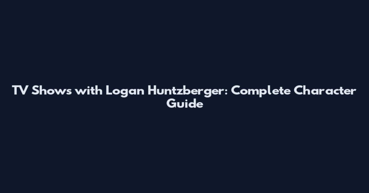 TV Shows with Logan Huntzberger: Complete Character Guide