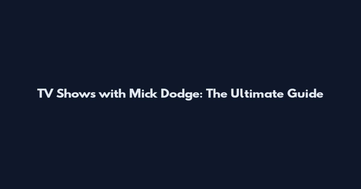 TV Shows with Mick Dodge: The Ultimate Guide