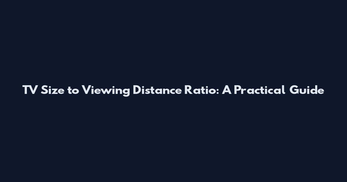 TV Size to Viewing Distance Ratio: A Practical Guide
