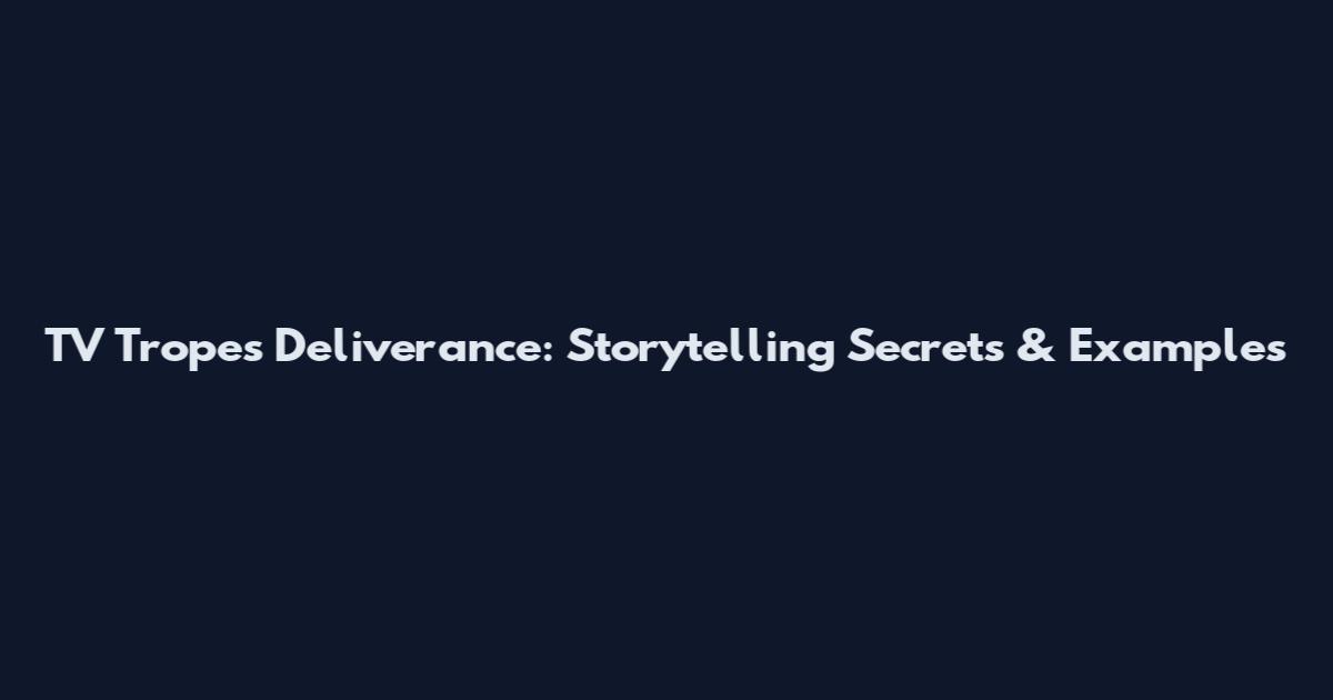 TV Tropes Deliverance: Storytelling Secrets & Examples