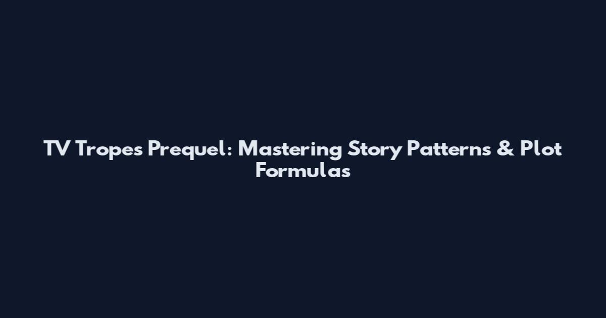 TV Tropes Prequel: Mastering Story Patterns & Plot Formulas