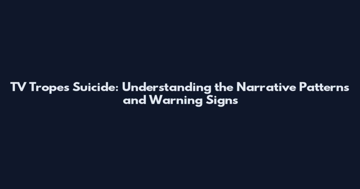 TV Tropes Suicide: Understanding the Narrative Patterns and Warning Signs