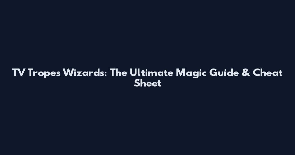 TV Tropes Wizards: The Ultimate Magic Guide & Cheat Sheet