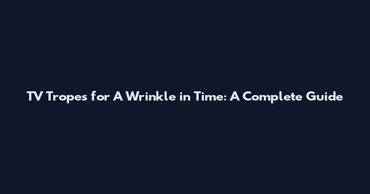 TV Tropes for A Wrinkle in Time: A Complete Guide