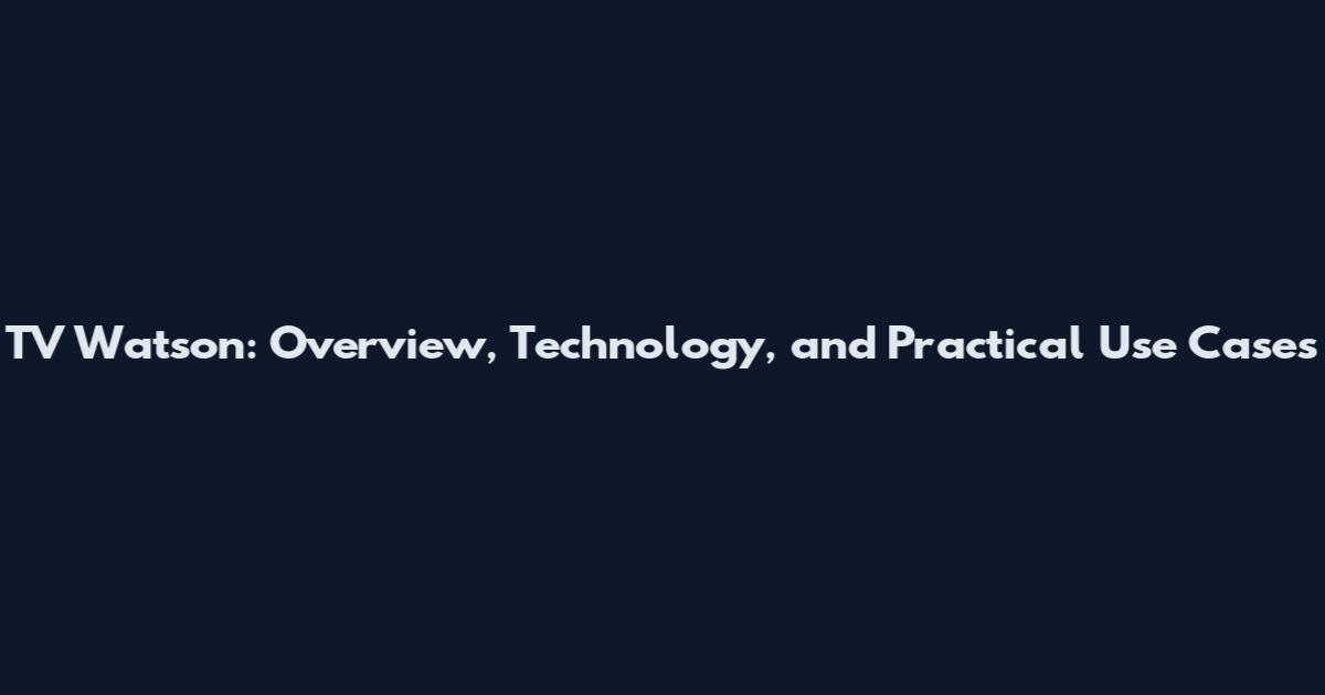 TV Watson: Overview, Technology, and Practical Use Cases