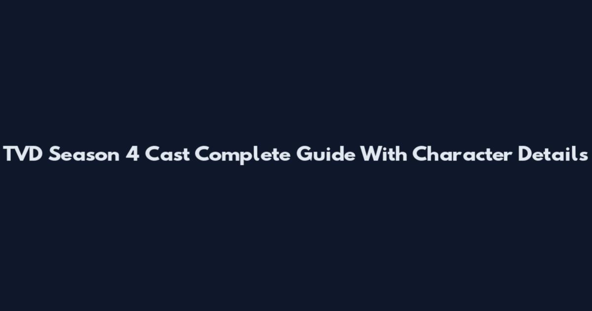 TVD Season 4 Cast Complete Guide With Character Details