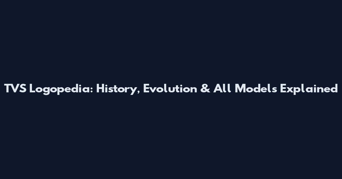TVS Logopedia: History, Evolution & All Models Explained