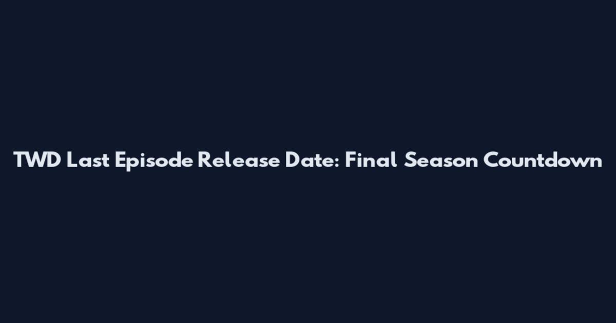 TWD Last Episode Release Date: Final Season Countdown
