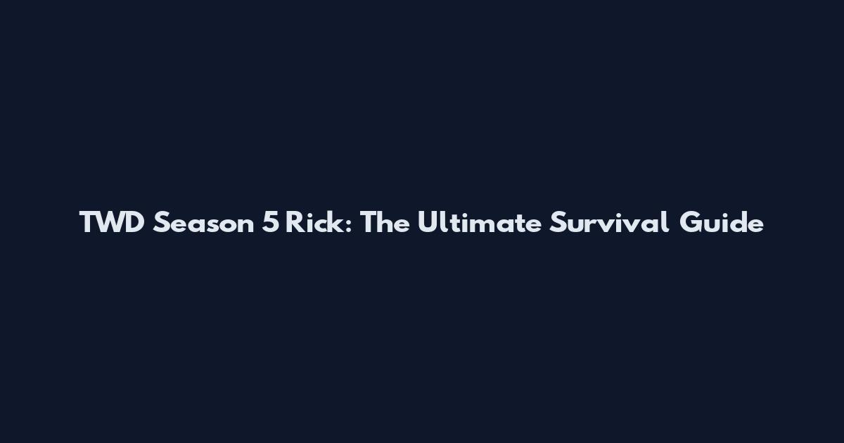 TWD Season 5 Rick: The Ultimate Survival Guide