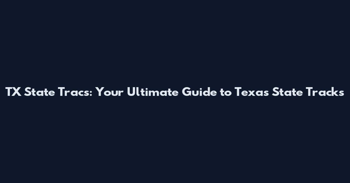 TX State Tracs: Your Ultimate Guide to Texas State Tracks