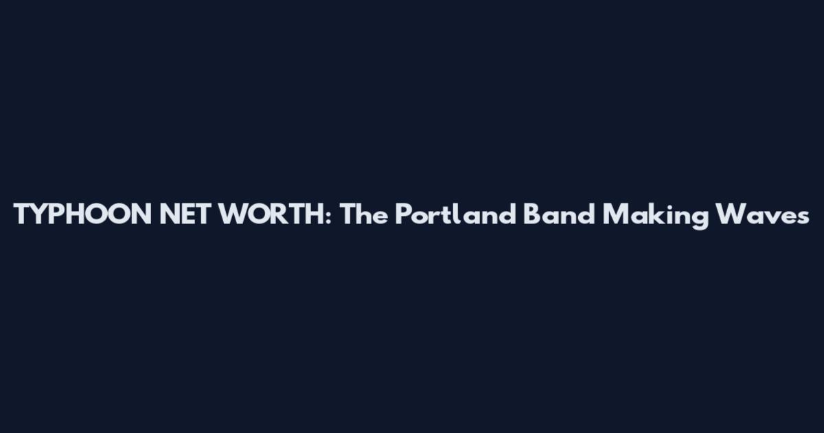 TYPHOON NET WORTH: The Portland Band Making Waves
