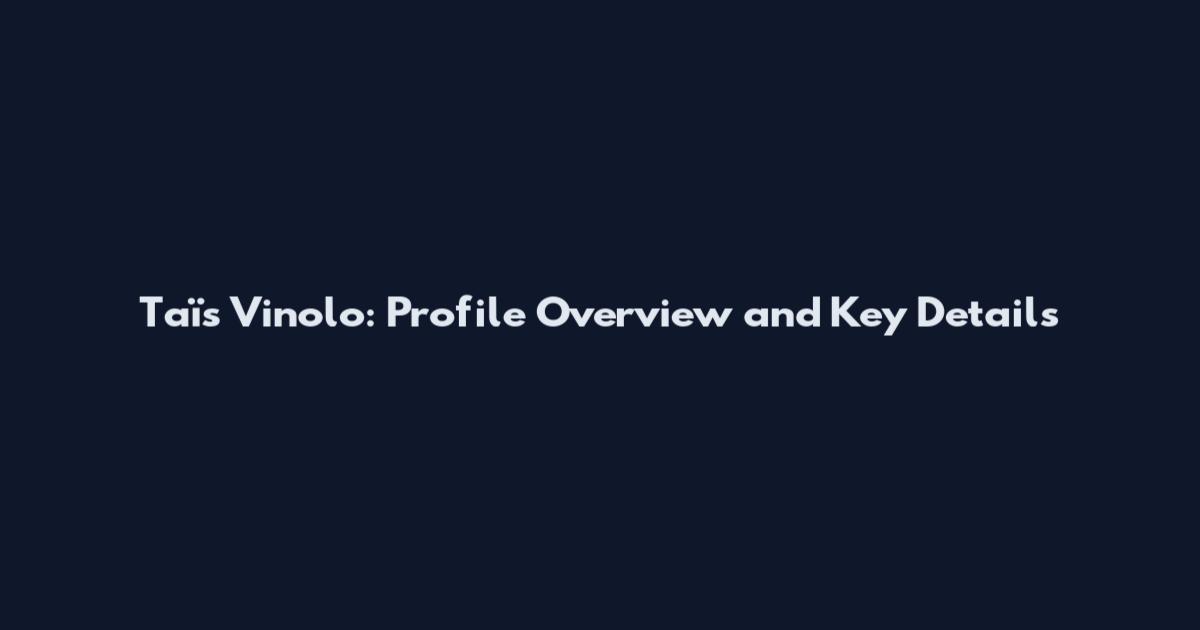 Taïs Vinolo: Profile Overview and Key Details