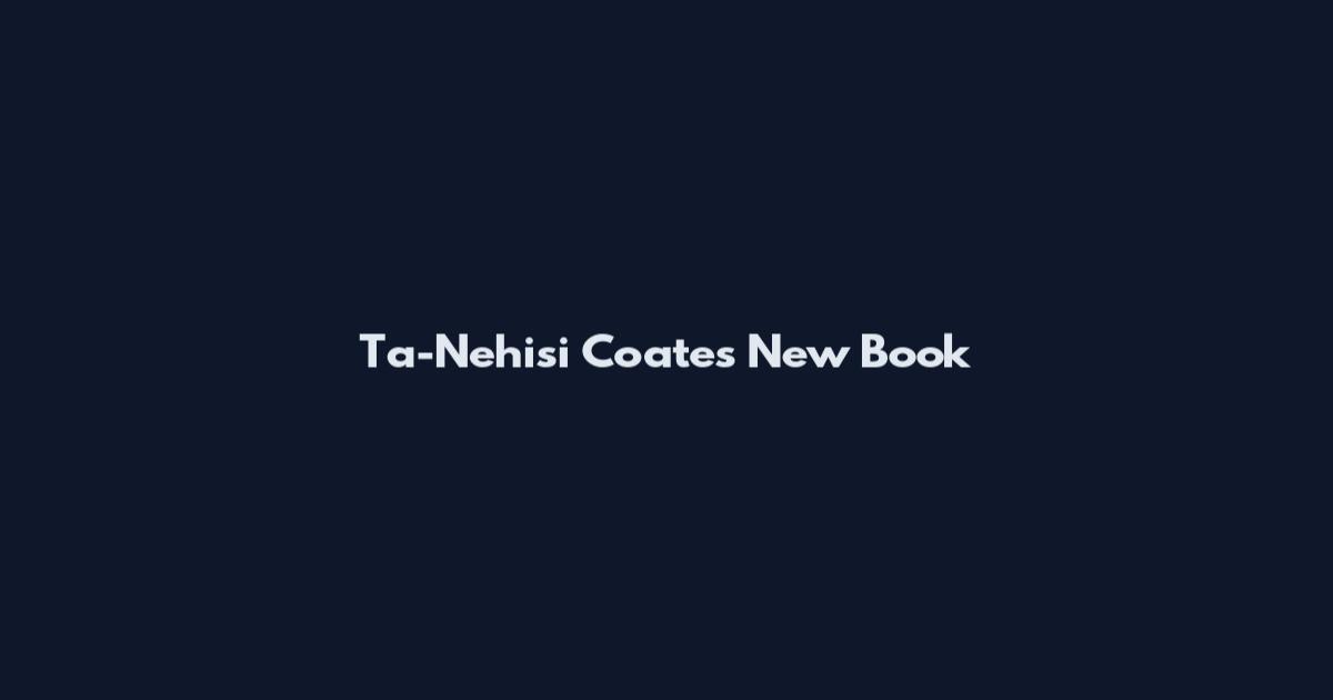 Ta-Nehisi Coates New Book