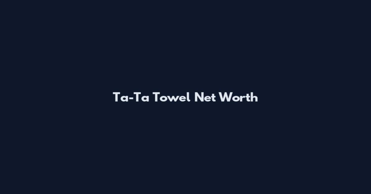 Ta-Ta Towel Net Worth