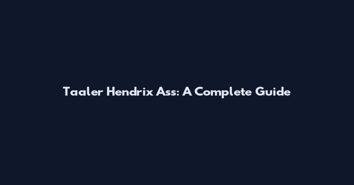 Taaler Hendrix Ass: A Complete Guide