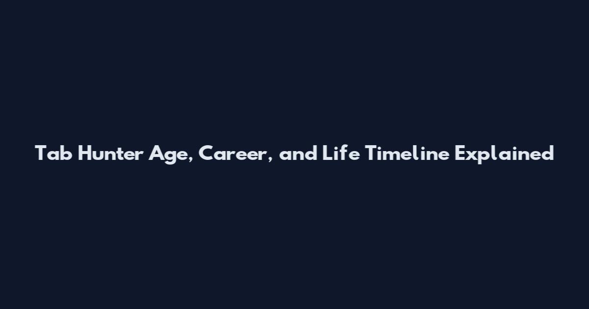 Tab Hunter Age, Career, and Life Timeline Explained