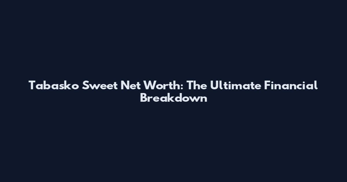 Tabasko Sweet Net Worth: The Ultimate Financial Breakdown