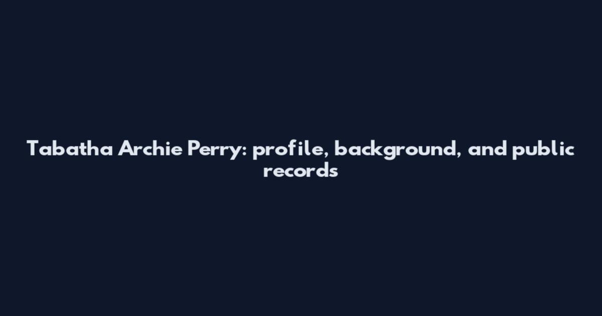 Tabatha Archie Perry: profile, background, and public records