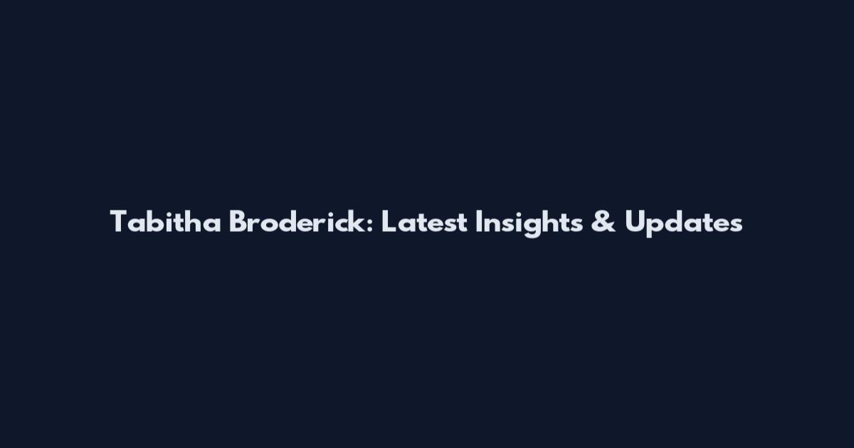 Tabitha Broderick: Latest Insights & Updates