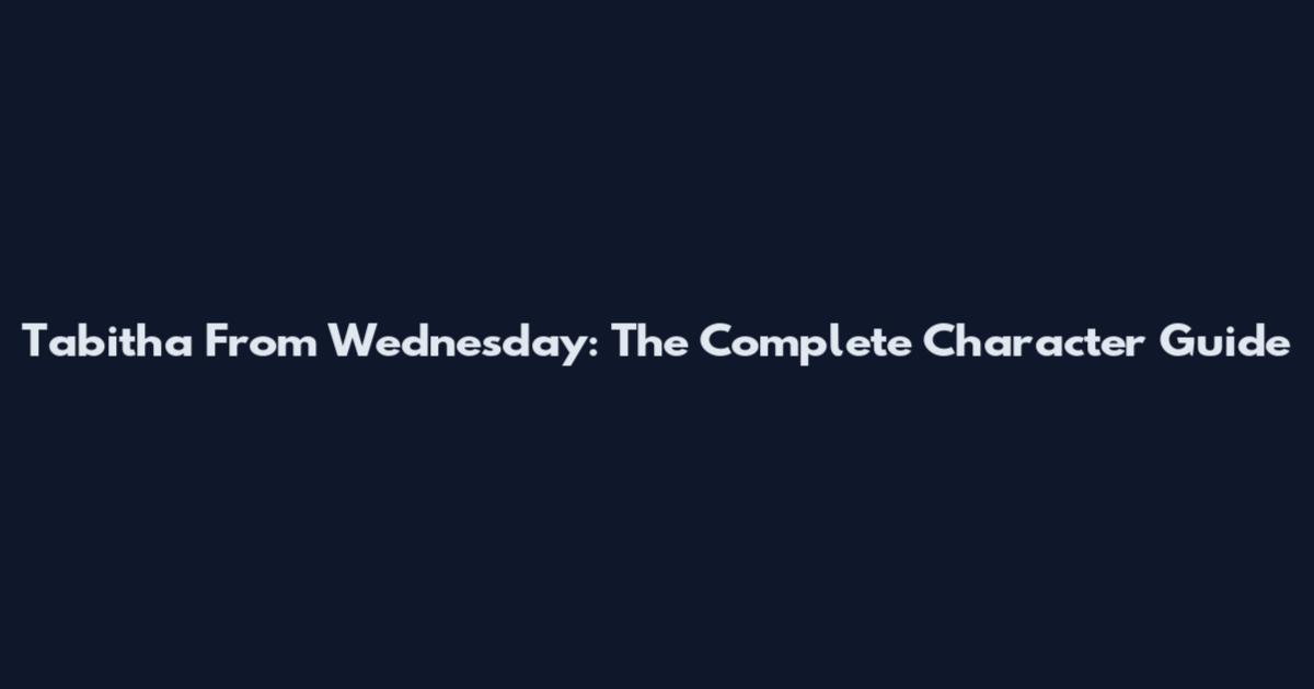 Tabitha From Wednesday: The Complete Character Guide