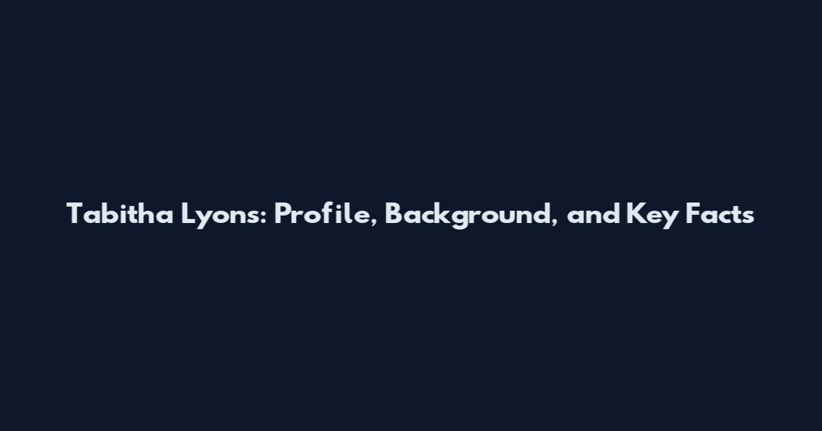 Tabitha Lyons: Profile, Background, and Key Facts