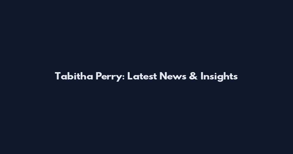 Tabitha Perry: Latest News & Insights