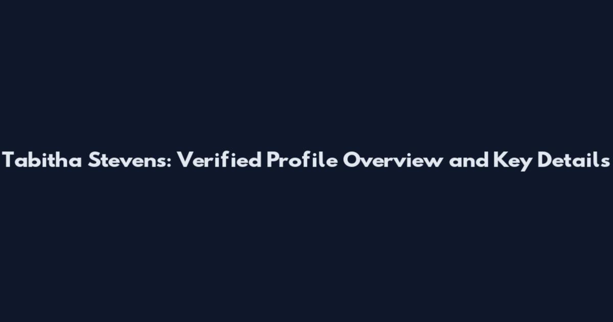 Tabitha Stevens: Verified Profile Overview and Key Details