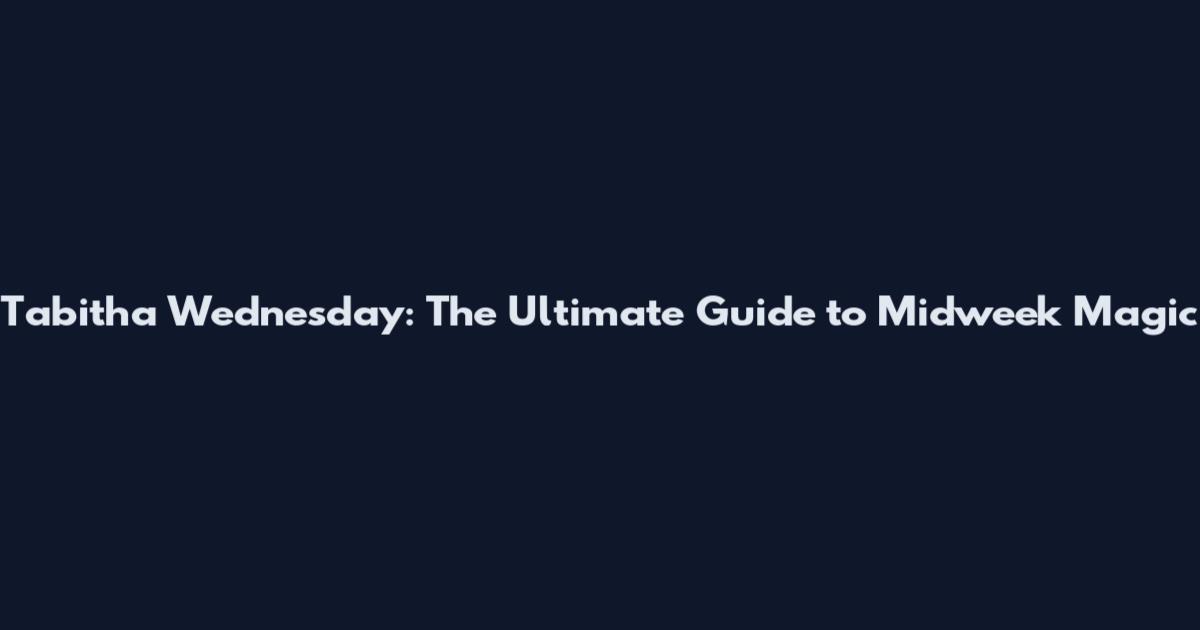 Tabitha Wednesday: The Ultimate Guide to Midweek Magic