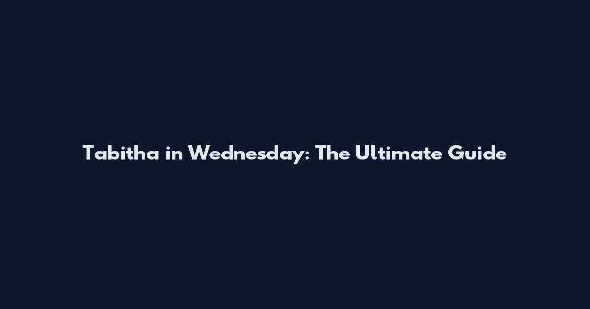 Tabitha in Wednesday: The Ultimate Guide