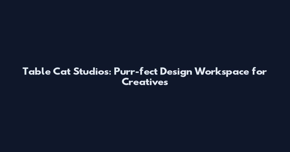 Table Cat Studios: Purr-fect Design Workspace for Creatives