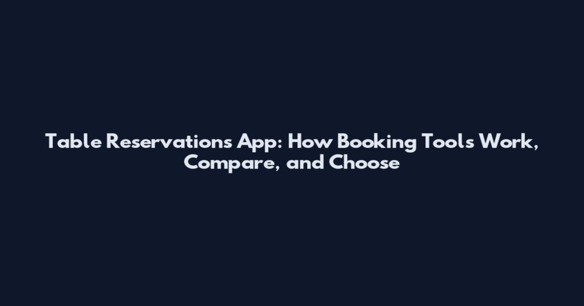 Table Reservations App: How Booking Tools Work, Compare, and Choose