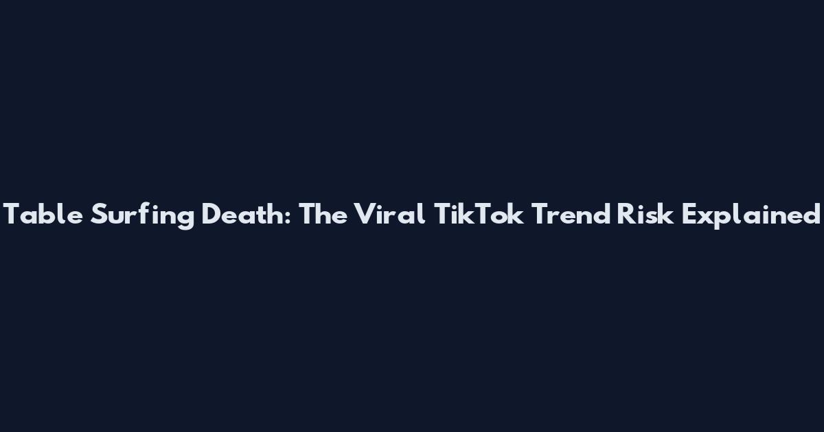 Table Surfing Death: The Viral TikTok Trend Risk Explained