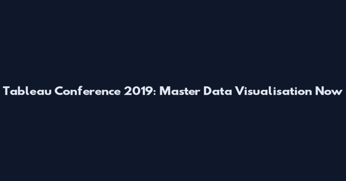 Tableau Conference 2019: Master Data Visualisation Now