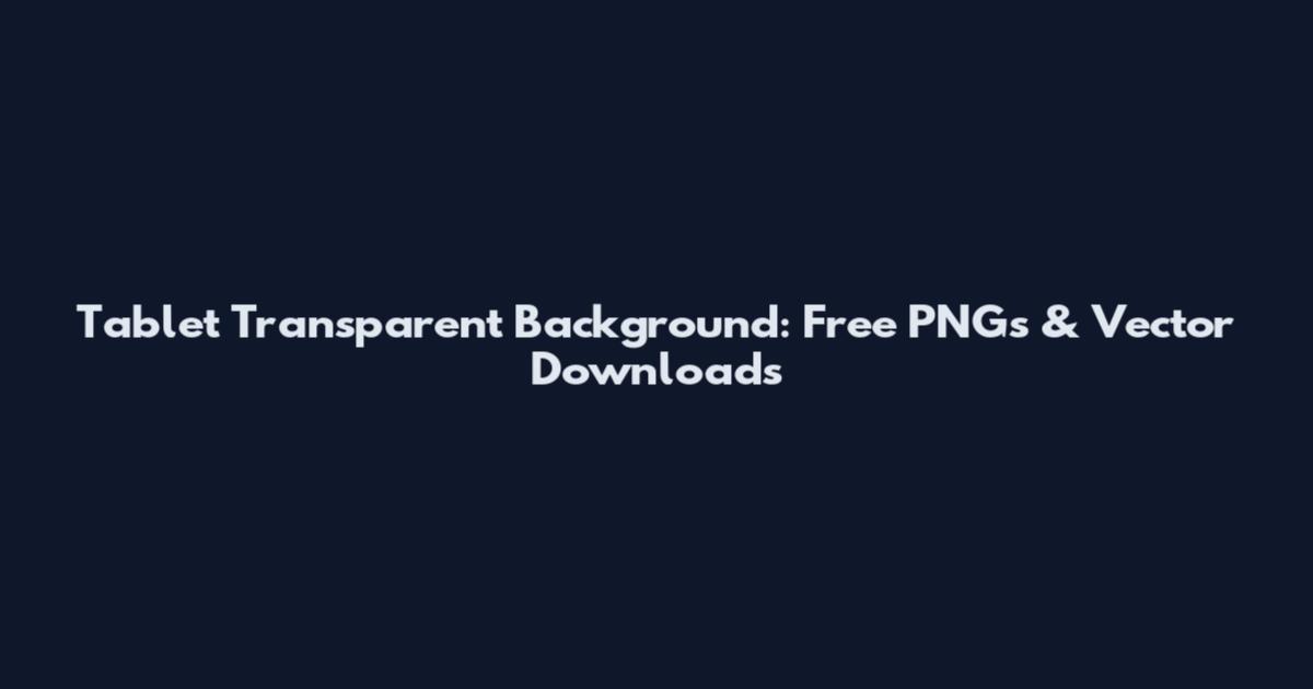 Tablet Transparent Background: Free PNGs & Vector Downloads