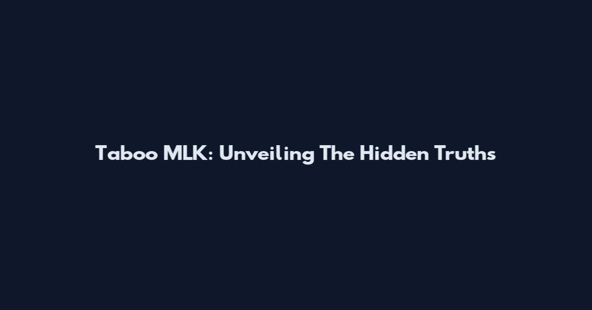Taboo MLK: Unveiling The Hidden Truths