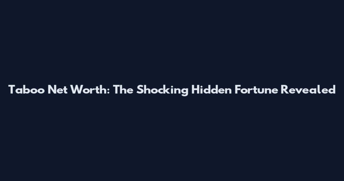 Taboo Net Worth: The Shocking Hidden Fortune Revealed