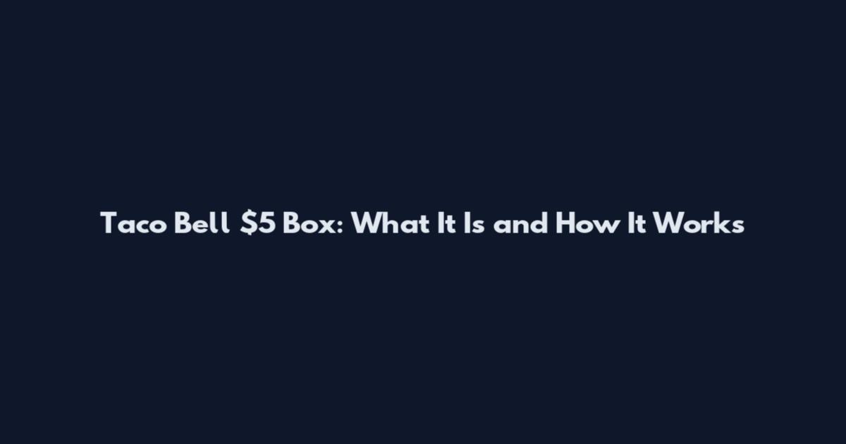 Taco Bell $5 Box: What It Is and How It Works