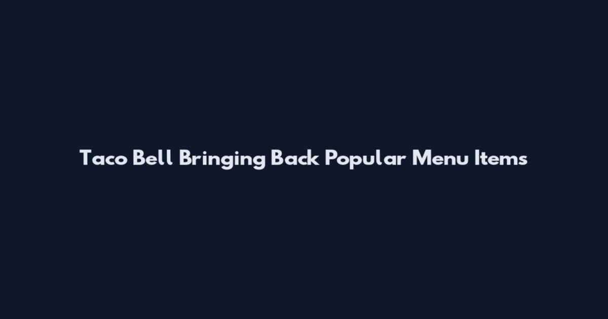 Taco Bell Bringing Back Popular Menu Items
