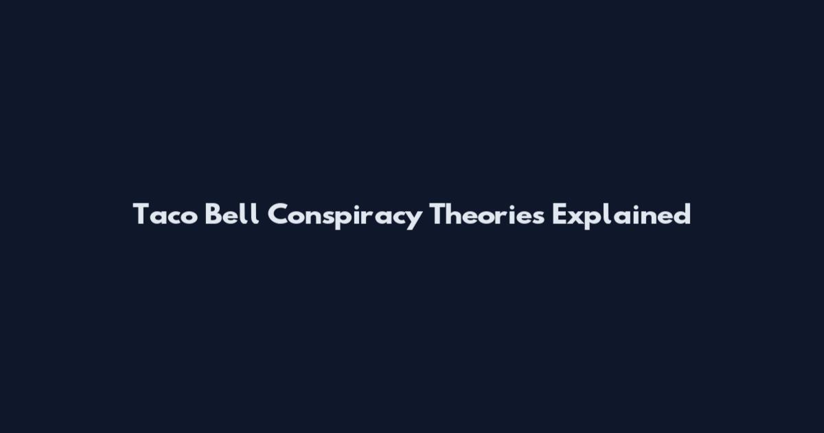 Taco Bell Conspiracy Theories Explained