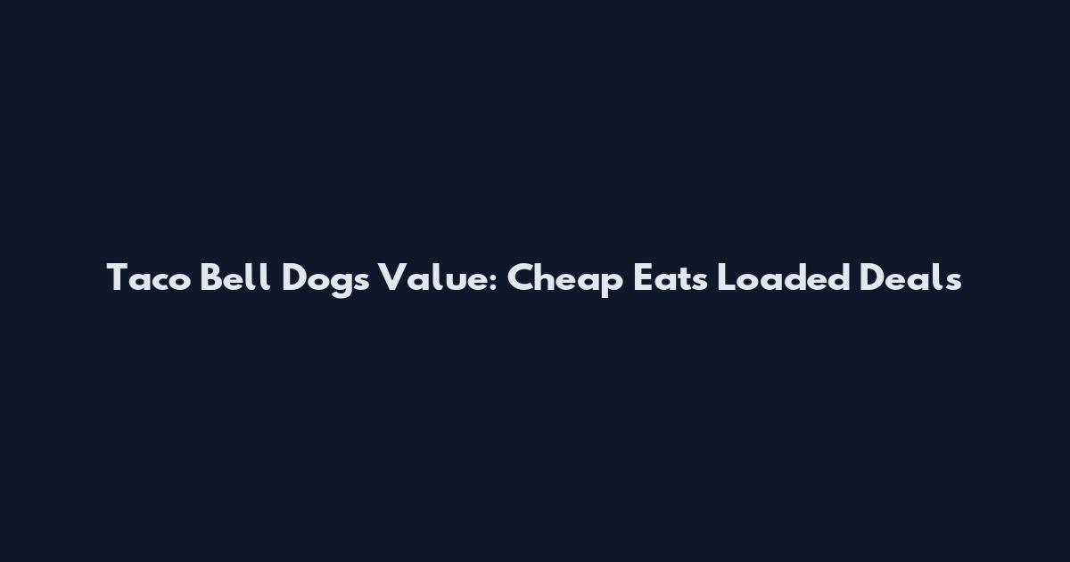 Taco Bell Dogs Value: Cheap Eats Loaded Deals